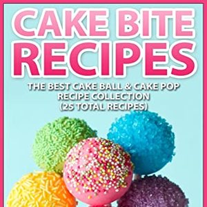 Cake Bite Recipes: Irresistible Cake Ball and Cake Pop Recipe Collection