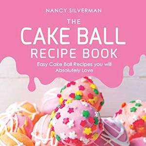 The Cake Ball Recipe Book: Easy Cake Ball Recipes You Will Absolutely Love
